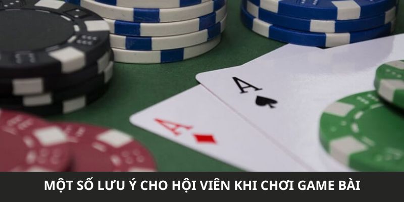 Một số lưu ý cho hội viên khi chơi game bài