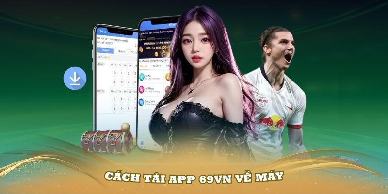 Cách tải app 69VN về máy thật đơn giản, nhanh chóng