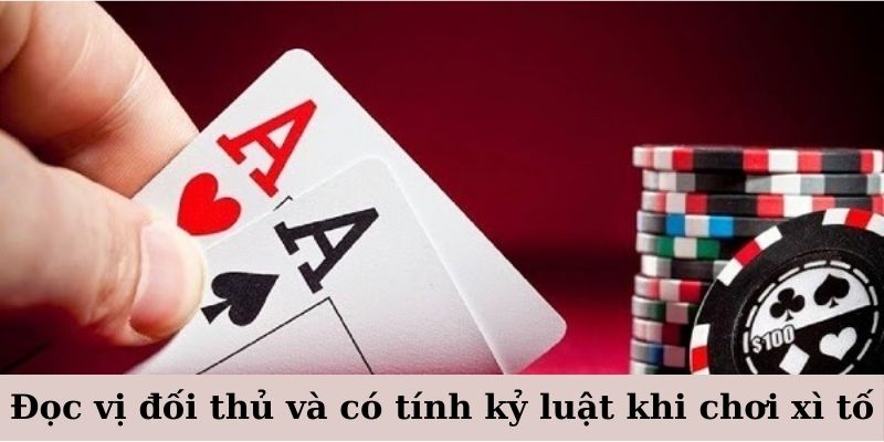 Chơi xì tố cần có tính kỷ luật và biết đọc vị